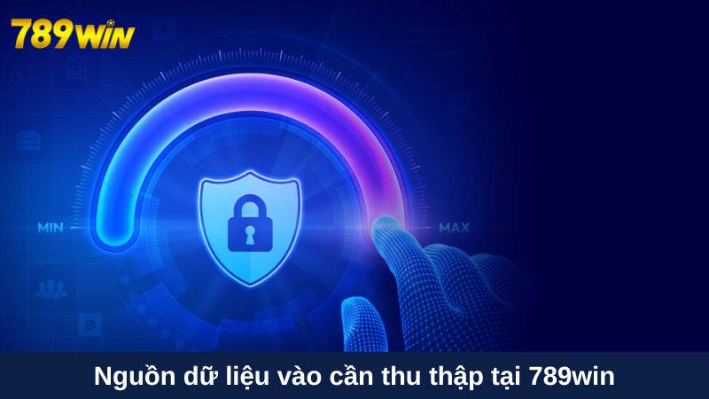 Chính sách bảo mật tại hi88 3 Nguồn dữ liệu vào cần thu thập tại hi88
